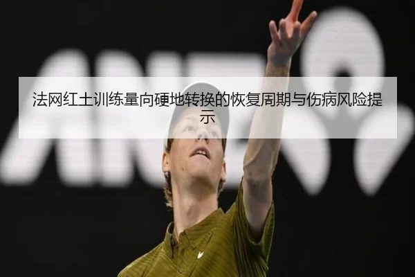 法网红土训练量向硬地转换的恢复周期与伤病风险提示